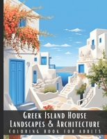 Greek Island House Landscapes & Architecture Coloring Book for Adults: Beautiful Nature Landscapes Sceneries and Foreign Buildings Coloring Book for ... Relief and Relaxation - 50 Coloring Pages B0CSTFHNX4 Book Cover