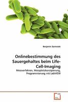 Onlinebestimmung des Sauergehaltes beim Life-Cell-Imaging: Messverfahren, Messplatzkonzipierung, Programmierung mit LabVIEW 3639350677 Book Cover