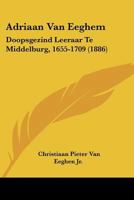 Adriaan Van Eeghem: Doopsgezind Leeraar Te Middelburg, 1655-1709 (1886) 1160036241 Book Cover
