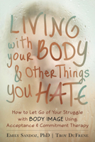 Living with Your Body and Other Things You Hate 1608821048 Book Cover