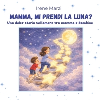 Mamma, mi prendi la luna?: Un dolce albo illustrato sull’amore tra mamma e bambino Perfetto per la Festa della Mamma – Età 3-8 anni (Fiabe Corte per Crescere) (Italian Edition) B0GQPJ46X3 Book Cover