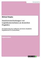 Standortentscheidungen von Logistikunternehmen an deutschen Flughfen: Zur Bedeutung der Luftfracht und deren rumliche Implikationen in Deutschland 3640979664 Book Cover
