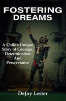 Fostering Dreams: A Child's Unique Story of Courage, Dedication and Perseverance. 1545551332 Book Cover