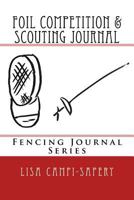 Foil Competition & Scouting Journal: Fencing Journal Series 1987667417 Book Cover