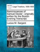 Reminiscences of Samuel Dexter: originally written for the Boston Evening Transcript. 1240008090 Book Cover