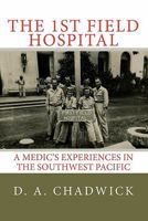 The 1st Field Hospital: A Medic's Experiences in the Southwest Pacific 1456318489 Book Cover