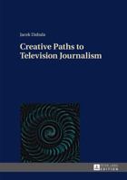 Creative Paths to Television Journalism 3631661452 Book Cover