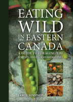 Eating Wild in Eastern Canada: A Guide to Foraging the Forests, Fields, and Shorelines 1771085983 Book Cover