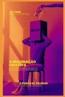 A IMAGINAÇÃO CRIATIVA DA AUTOCURA: O PODER DE RECRIAR O QUE QUISER B0C1HXTXM1 Book Cover