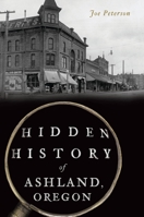 Hidden History of Ashland, Oregon 1467144916 Book Cover