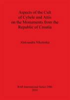 Aspects of the Cult of Cybele and Attis on the Monuments from the Republic of Croatia 140730562X Book Cover