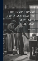 The House Book, or, A Manual of Domestic Economy [microform] 1022213555 Book Cover