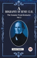 A Biography Of Henry Clay, The Senator From Kentucky Vol. 2 9359395285 Book Cover