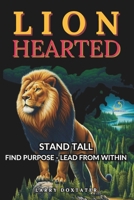 LIONHEARTED: "STAND TALL" FIND PURPOSE - LEAD FROM WITHIN B0DYH795GK Book Cover