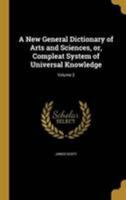A New General Dictionary of Arts and Sciences, or, Compleat System of Universal Knowledge; Volume 2 1371843716 Book Cover