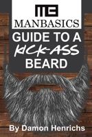 ManBasics Guide to a Kick-Ass Beard 1702491072 Book Cover