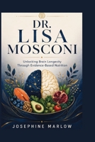 DR. LISA MOSCONI: Unlocking Brain Longevity Through Evidence-Based Nutrition B0H9YG15FG Book Cover