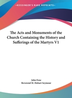 The Acts and Monuments of the Church Containing the History and Sufferings of the Martyrs V1 1162728256 Book Cover