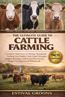 THE ULTIMATE GUIDE TO CATTLE FARMING: A Complete Masterclass for Raising, Managing & Profiting from Healthy Cattle: Expert Strategies, Modern ... Success Systems for Beginners & Professionals B0GF9S8TL6 Book Cover