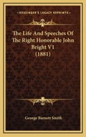 The Life and Speeches of the Right Hon. John Bright, M.P; Volume 1 1177317176 Book Cover