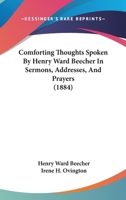Comforting Thoughts Spoken By Henry Ward Beecher In Sermons, Addresses, And Prayers (1884) 1019019352 Book Cover