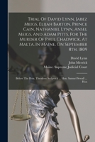 Trial of David Lynn, Jabez Meigs, Elijah Barton, Prince Cain, Nathaniel Lynn, Ansel Meigs, and Adam Pitts, for the Murder of Paul Chadwick, at Malta, in Maine, on September 8th, 1809: Before the Hon.  0353636126 Book Cover