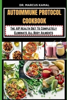 AUTOIMMUNE PROTOCOL COOKBOOK: The AIP Health Diet To Completely Eliminate All Body Ailments B0CPW25H9K Book Cover