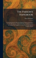 The Parson's Handbook: Containing Practical Directions Both for Parsons and Others as to the Management of the Parish Church and Its Services ... as Set Forth in the Book of Common Prayer 1025891805 Book Cover