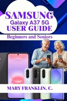 Samsung Galaxy A37 5G User Guide: Battery Optimization, Software Customization, and AI Features B0H1X4FHM5 Book Cover