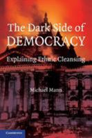 The Dark Side of Democracy: Explaining Ethnic Cleansing 0521538548 Book Cover
