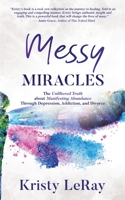 Messy Miracles : The Unfiltered Truth about Manifesting Abundance Through Depression, Addiction, and Divorce 164746109X Book Cover