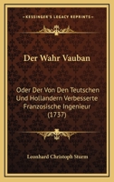 Der Wahr Vauban: Oder Der Von Den Teutschen Und Hollandern Verbesserte Franzosische Ingenieur (1737) 1104858061 Book Cover