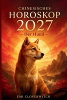 Chinesisches Horoskop 2027 – Der Hund: Ihr persönlicher Jahresguide für Liebe, Karriere, Geld und Gesundheit im Jahr der Feuerziege (German Edition) B0H2B39587 Book Cover