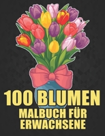 100 Blumen Malbuch für Erwachsene: 100 Blumen Malbuch für Erwachsene World of Flowers Malbuch zur Entspannung für Erwachsene 100 Inspirierende ... für Erwachsene Entspannung B08PXK11K6 Book Cover