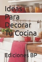 Ideas Para Decorar Tu Cocina (Ideas Para Decorar En Español) B0CFCVS1WP Book Cover