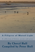 A Filigree of Muted Light: A collection of letters, poems and prose 1542957907 Book Cover