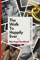 The Walk To Happily Ever: Marriage Handbook B0DQJF3F6M Book Cover
