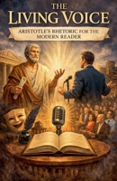 The Living Voice Aristotle's Rhetoric for the Modern Reader B0GW1HRFP9 Book Cover