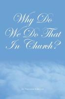 Why Do We Do That In Church?: Theodore Kalivoda 1439220980 Book Cover