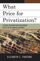 What Price for Privatization?: Cultural Encounter with Development Policy on the Zambian Copperbelt 0739140620 Book Cover