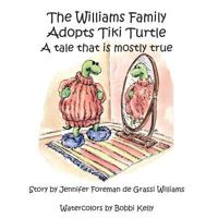 The Williams Family Adopts Tiki Turtle: A Tale That is Mostly True 149618727X Book Cover