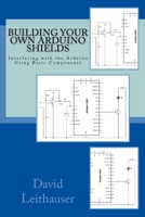 Building Your Own Arduino Shields: Interfacing with the Arduino Using Basic Components 1515375838 Book Cover
