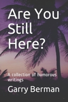 Are You Still Here?: A collection of humorous writings B08PJWJZKZ Book Cover