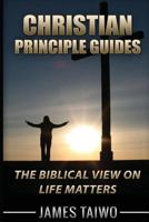 Christian Principle Guides: The Biblical View On Life Matters 1976177502 Book Cover