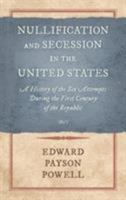 Nullification and Secession in the United States: A History of the Six Attempts During the First Century of the Republic 1015040640 Book Cover