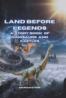 Land before Legends: A Storybook of Dinosaurs and Castles B0FRSW3RM7 Book Cover