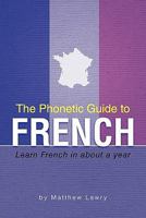 The Phonetic Guide to French: Learn French in about a Year 1462010075 Book Cover