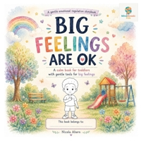 Big Feelings Are OK: A Calm Book for Toddlers with Gentle Tools for Big Feelings (BIG FEELINGS ARE OK. Mind Mosaic Kids Emotional Regulation Collection) B0H3V21RVS Book Cover