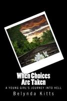 When Choices Are Taken: A Young Girl's Journey Into Hell 1523723904 Book Cover