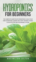 Hydroponics for Beginners: The Complete Guide to DIY Hydroponics. Build Your Own Hydroponic Garden and Start Growing Thanks to an Effective and Sustainable System 1801856621 Book Cover